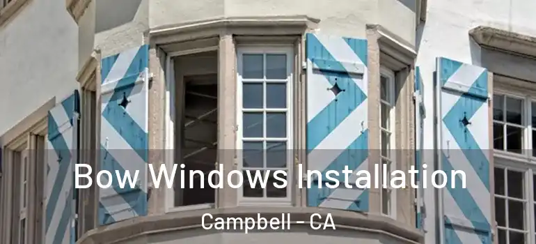  Bow Windows Installation Campbell - CA