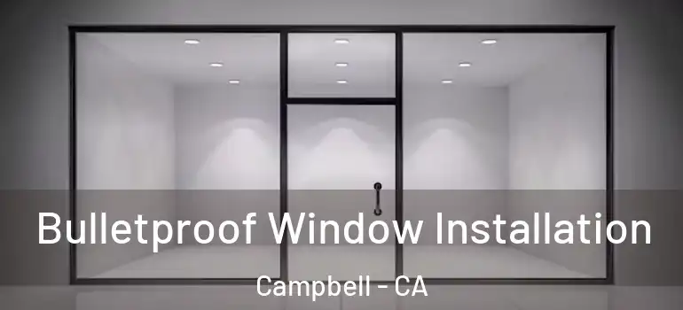  Bulletproof Window Installation Campbell - CA