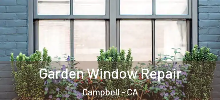  Garden Window Repair Campbell - CA