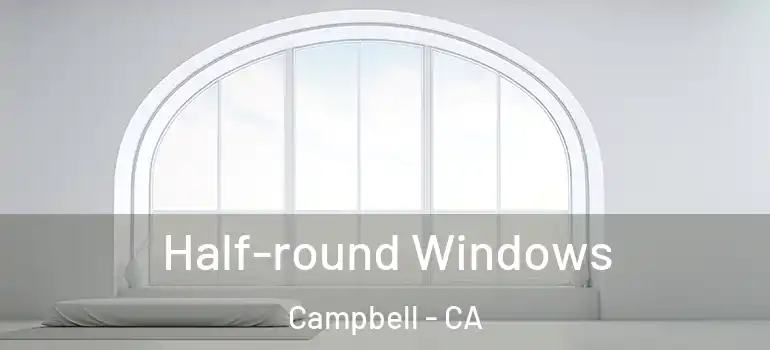  Half-round Windows Campbell - CA