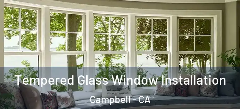  Tempered Glass Window Installation Campbell - CA