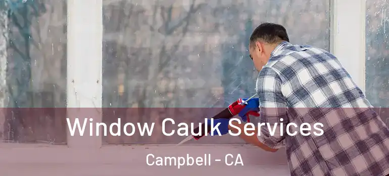  Window Caulk Services Campbell - CA