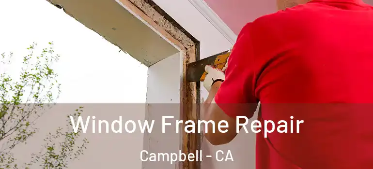  Window Frame Repair Campbell - CA